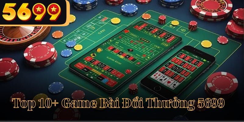 Top 10+ Game Bài Đổi Thưởng 5699 Casino